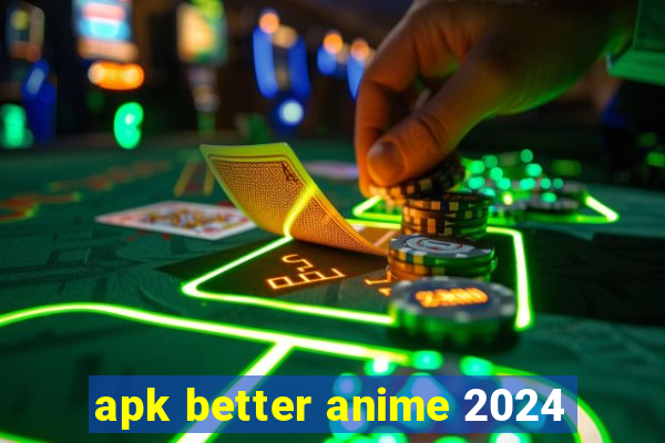 apk better anime 2024